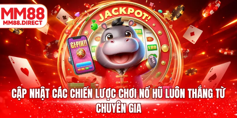 Cập nhật các chiến lược chơi nổ hũ luôn thắng từ chuyên gia