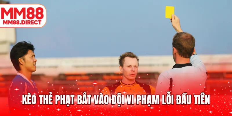 Kèo thẻ phạt bắt vào đội vi phạm lỗi đầu tiên