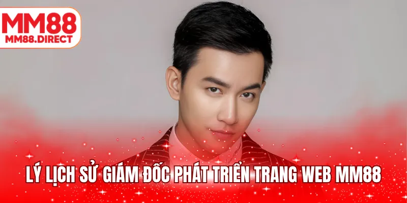 Lý lịch sử giám đốc phát triển trang web MM88